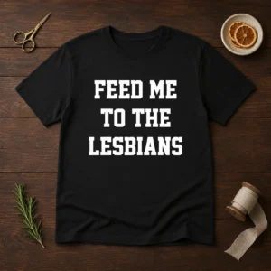 Awesome Feed Me To The Lesbians Lesbian Slogan