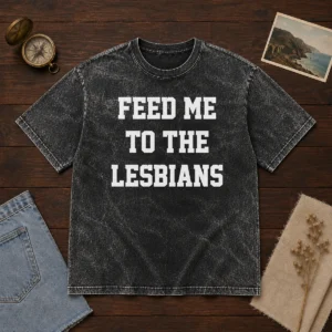 Awesome Feed Me To The Lesbians Lesbian Slogan Washed T-Shirt