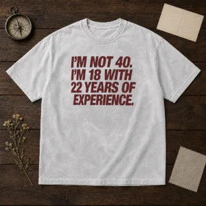 Awesome I'M Not 40 I'M 18 With 22 Years Of Experience printed on a soft washed t shirt in a relaxed fit
