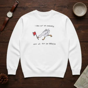 Awesome I Ran Out Of Kindness Now We Run On Wrath Goose Sweater