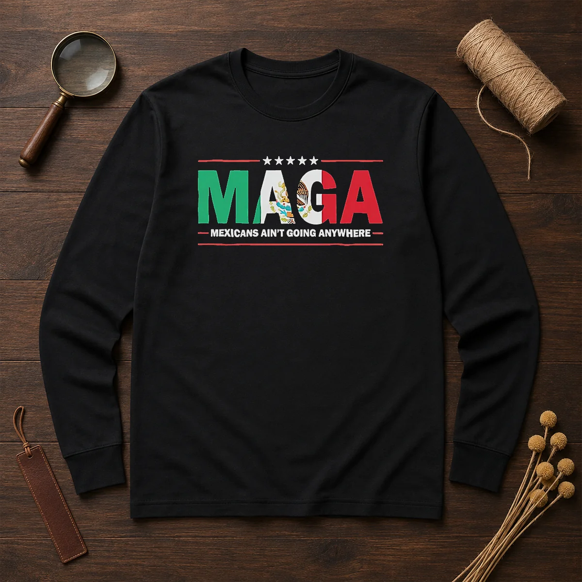 Awesome MAGA Mexicans Ain'T Going Anywhere Mexican Flag Parody long sleeve shirt in vibrant colors with bold graphic print