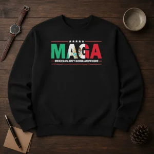 Awesome MAGA Mexicans Ain'T Going Anywhere Mexican Flag Parody Sweater