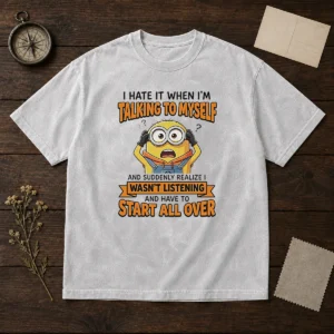 Awesome Minion Despicable Me I Hate It When I Am Talking To Myself And Suddenly Realize I Wasn'T Listening printed on a soft washed t shirt