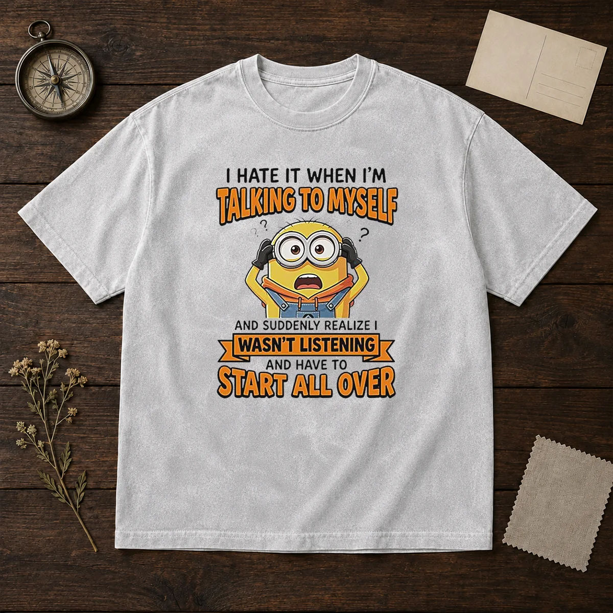 Awesome Minion Despicable Me I Hate It When I Am Talking To Myself And Suddenly Realize I Wasn'T Listening printed on a soft washed t shirt