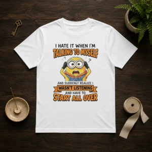 Awesome Minion Despicable Me I Hate It When I Am Talking To Myself And Suddenly Realize I Wasn'T Listening
