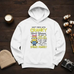 Awesome Minion Dont Mess With Cranky Short Women We Have To Hop On Counters To Get Stuff Dont Thin Hoodie