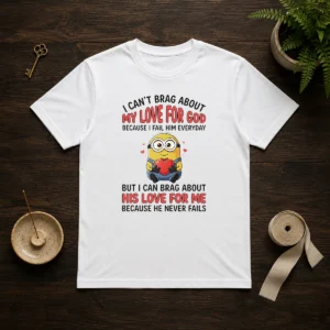 Awesome Minion I Cant Love For God Brag About My Because I Fail Him Everyday But I Can Brag About