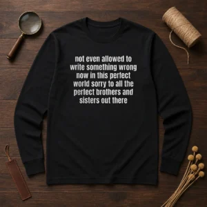 Awesome Not Even Allowed To Write Something Wrong Now In This Long Sleeve Shirt