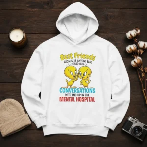Awesome Tweety Because If Anyone Else Heard Our Conversations Mental Hospital Hoodie