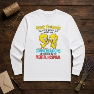 Awesome Tweety Because If Anyone Else Heard Our Conversations Mental Hospital Long Sleeve Shirt