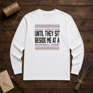 Funny People Think I'M Nice Until They Sit Beside Me At A Baseball Game Long Sleeve Shirt