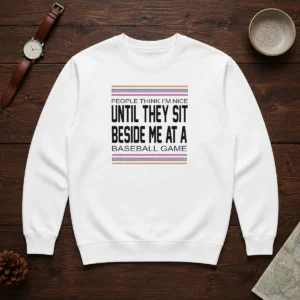 Funny People Think I'M Nice Until They Sit Beside Me At A Baseball Game Sweater