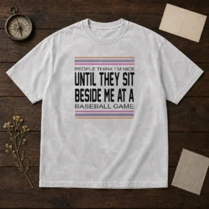 Funny People Think I'M Nice Until They Sit Beside Me At A Baseball Game Washed T-Shirt
