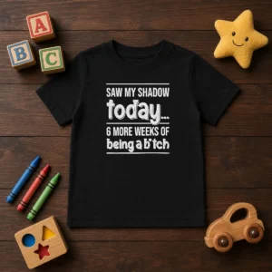 Funny Saw My Shadow Today 6 More Weeks Of Being A Bitch kids t shirt with bold text on white cotton fabric