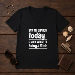 Funny Saw My Shadow Today 6 More Weeks Of Being A Bitch V-Neck Shirt
