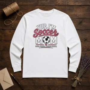 Funny Yup I'M A Soccer Mom Loud Proud Always There Long Sleeve Shirt