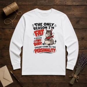 Good Donkey The Only Reason I'M Fat Is Because A Tiny Body Couldn'T All This Personality Long Sleeve Shirt