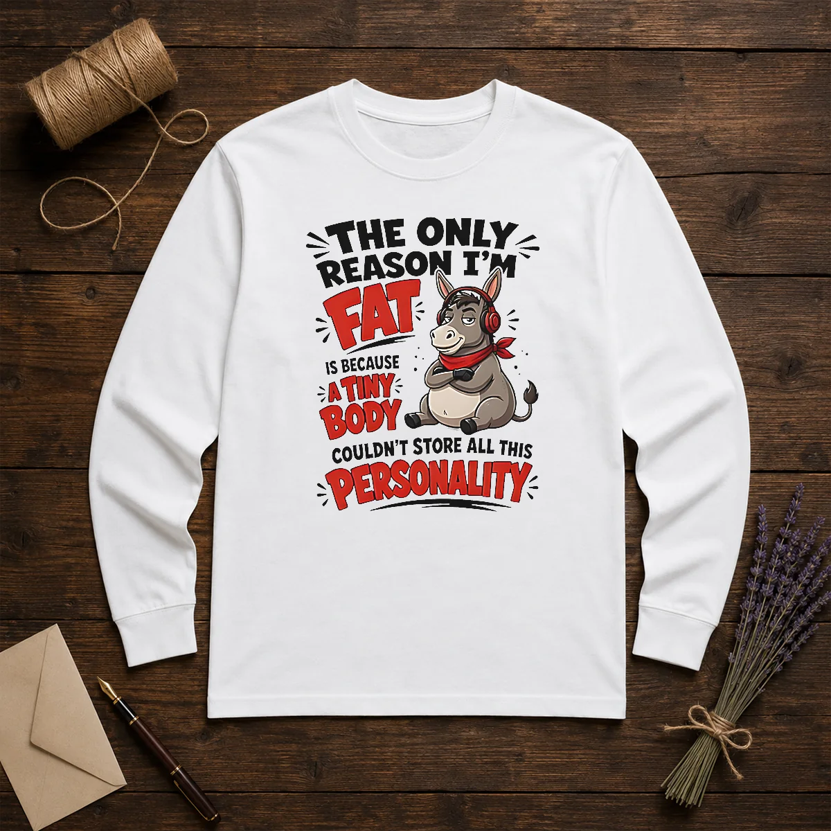 Good Donkey The Only Reason I'M Fat Is Because A Tiny Body Couldn'T All This Personality Long Sleeve Shirt