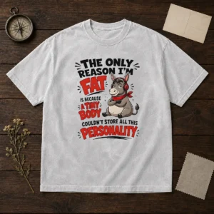 Good Donkey The Only Reason I'M Fat Is Because A Tiny Body Couldn'T All This Personality Washed T-Shirt