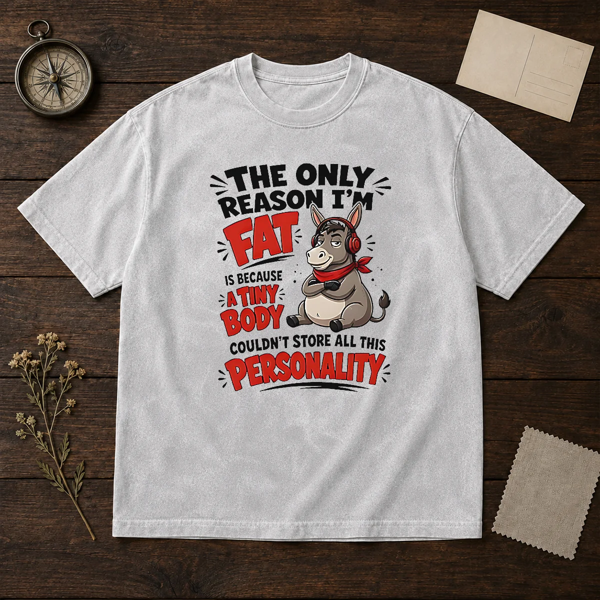 Good Donkey The Only Reason I'M Fat Is Because A Tiny Body Couldn'T All This Personality Washed T-Shirt