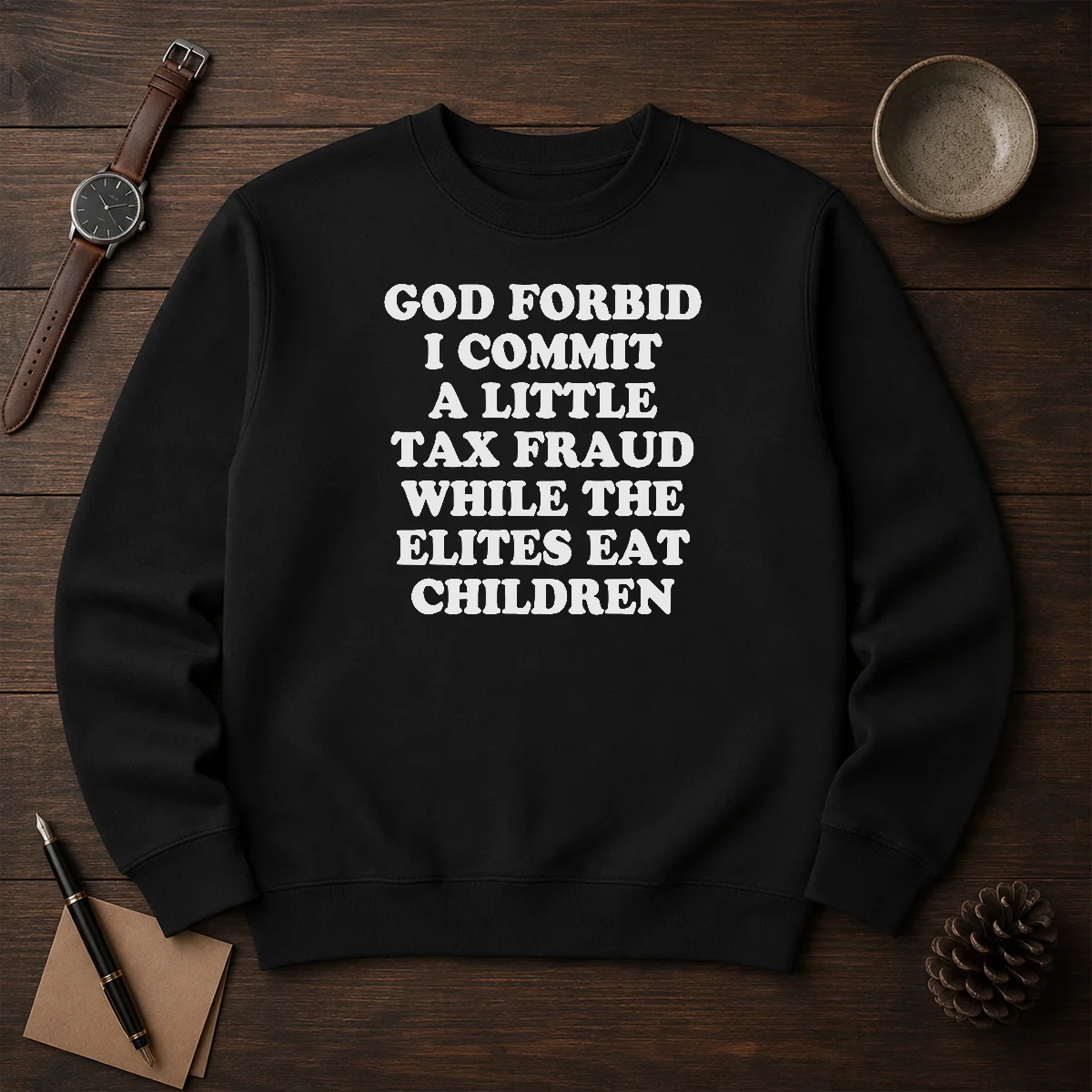 Good God Forbid I Commit A Little Tax Fraud While The Elites Eat Children sweater in black, crewneck pullover with bold white text design