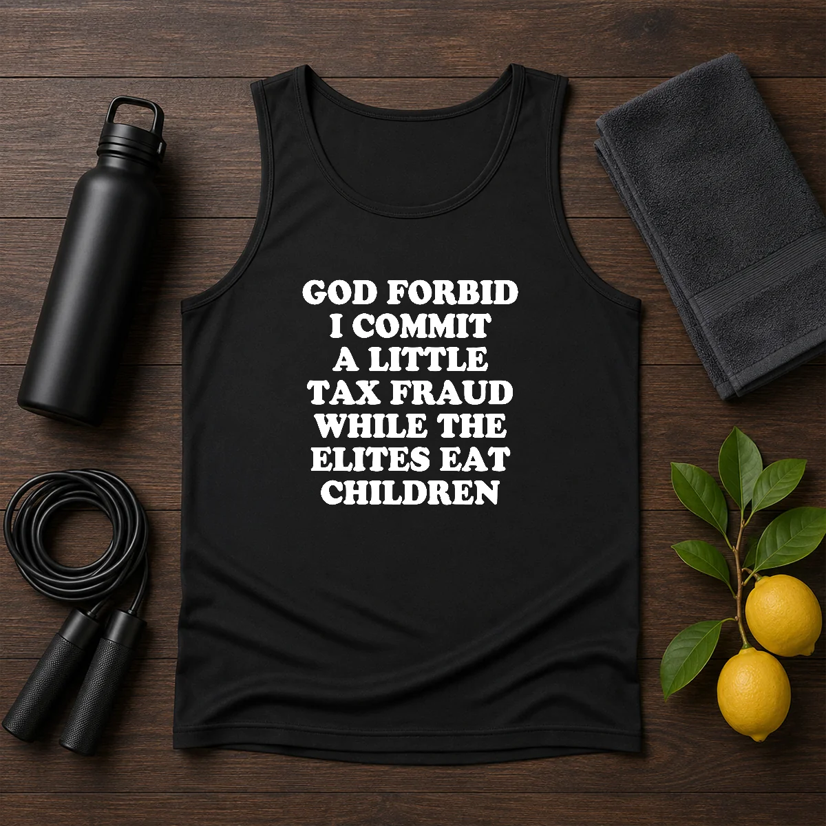 Good God Forbid I Commit A Little Tax Fraud While The Elites Eat Children graphic tank top in black, sleeveless casual wear