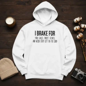 Good I Brake For Yard Sales Thrift Stores And Weird Stuff Left On The Curb Hoodie