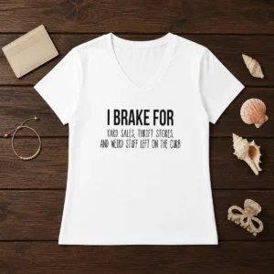 Good I Brake For Yard Sales Thrift Stores And Weird Stuff Left On The Curb V-Neck Shirt