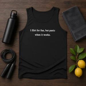 Good I Flirt For Fun But Panic When It Works Tank Top
