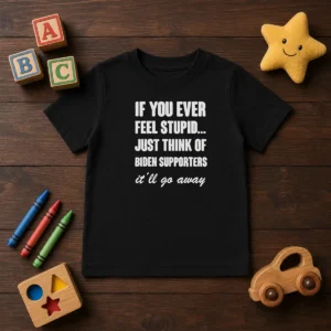Good If You Ever Feel Stupid Just Think Of Biden Supporters It Will Go Away Kids T-Shirt