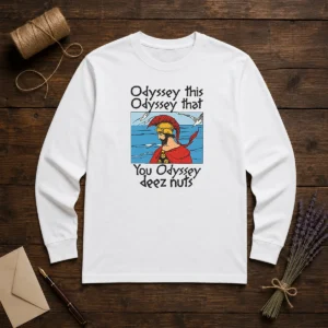 Good Odyssey This Odyssey That. You Odyssey Deez Nuts Long Sleeve Shirt