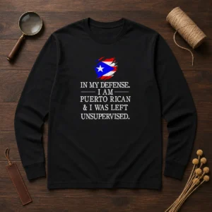 Good Puerto Rican In My Defense I Am Puerto Rican And I Was Left Unsupervised Long Sleeve Shirt