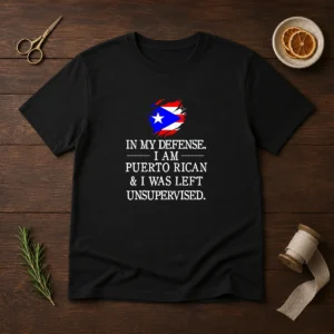 Good Puerto Rican In My Defense I Am Puerto Rican And I Was Left Unsupervised t shirt front view on white background