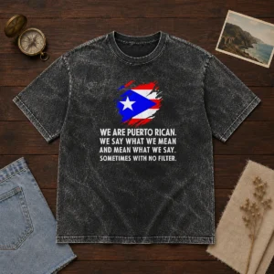Good Puerto Rican Pride We Are Puerto Rican We Say What We Mean And Mean What We Say Washed T-Shirt