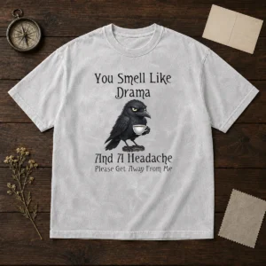 Good Sarcastic Bird Lovers You Smell Like Drama And A Headache Get Away From Me Washed T-Shirt