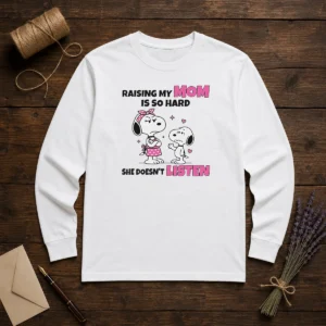 Good Snoopy Belle Peanuts Raising My Mom Is So Hard She Doesn'T Listen Long Sleeve Shirt