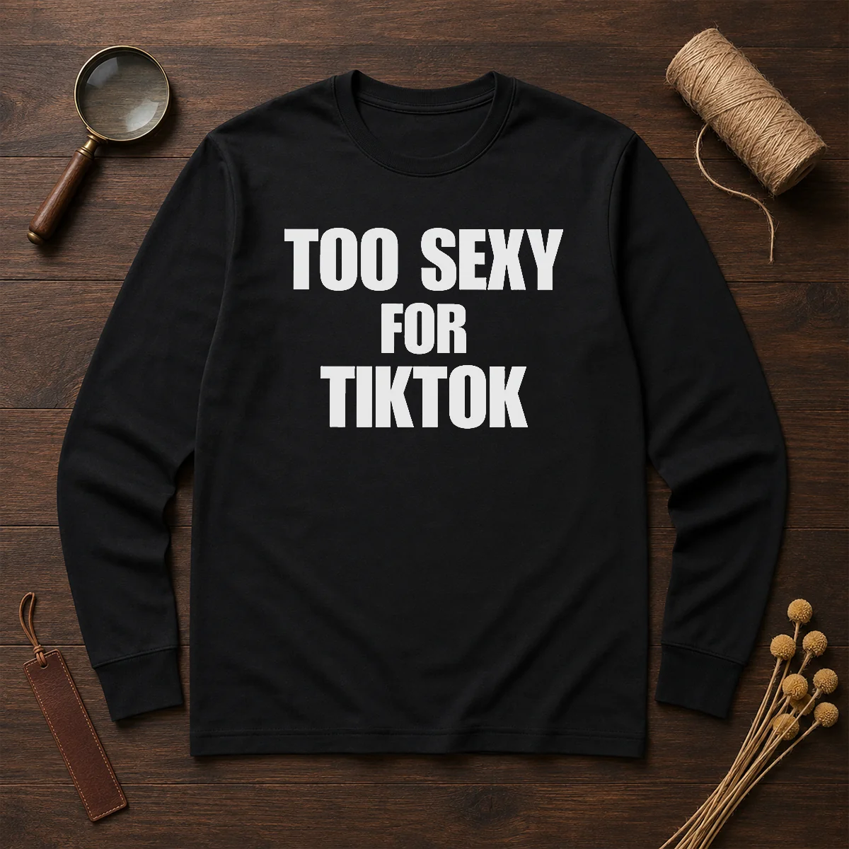 Good Too Sexy For Tiktok Long Sleeve Shirt