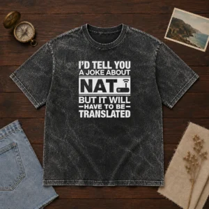 Hot I'D Tell You A Joke About Nat But It Will Have To Be Translated Washed T-Shirt