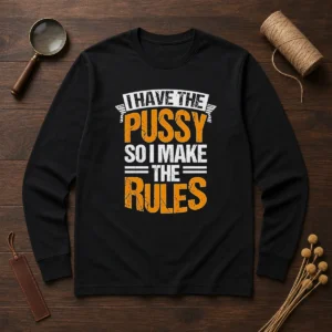 Hot I Have The Pussy Soii Make The Rules Long Sleeve Shirt