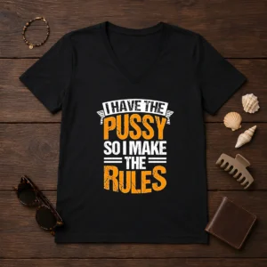 Hot I Have The Pussy Soii Make The Rules V-Neck Shirt