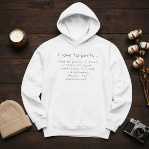 Hot I Love To Party Sitting At Home Watching TV Complaining About Government Hoodie