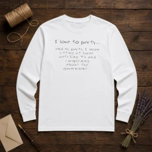 Hot I Love To Party Sitting At Home Watching TV Complaining About Government Long Sleeve Shirt