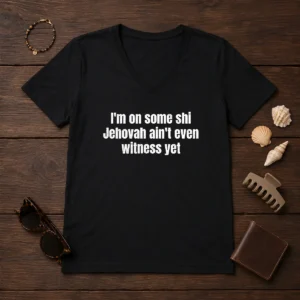 Hot I'M On Some Shi Jehovah Ain'T Even Witness Yet V-Neck Shirt