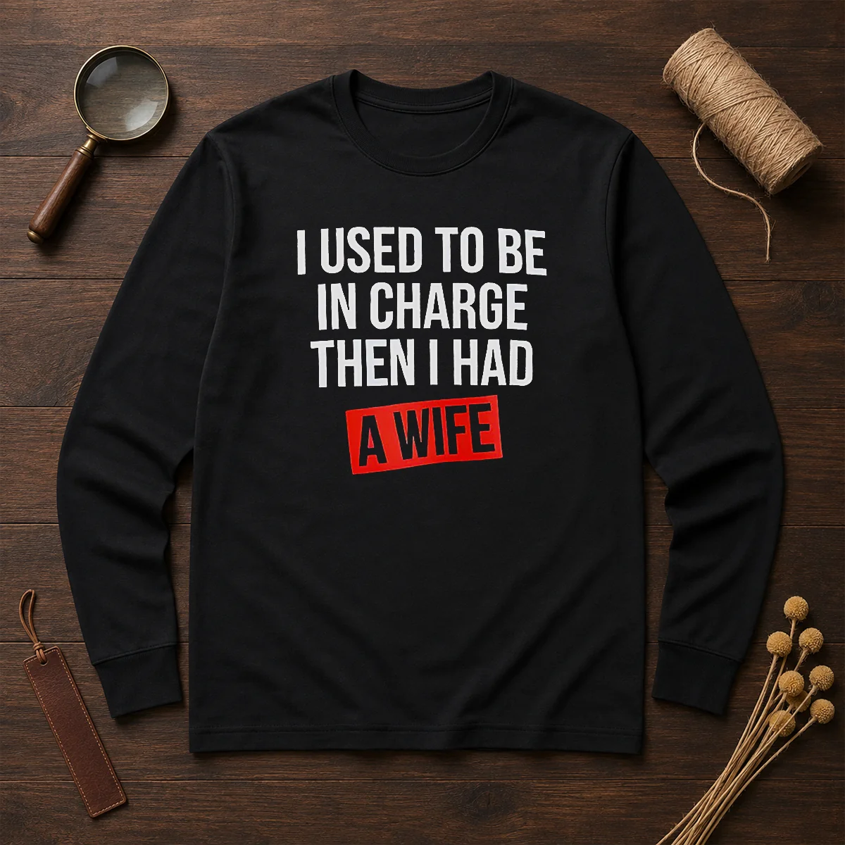 Hot I Used To Be In Charge Then I Had A Wife Long Sleeve Shirt