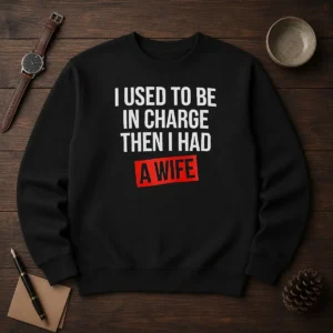 Hot I Used To Be In Charge Then I Had A Wife sweater in charcoal gray with bold white text on front