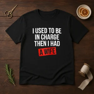 Hot I Used To Be In Charge Then I Had A Wife