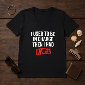 Hot I Used To Be In Charge Then I Had A Wife V-Neck Shirt