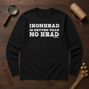 Hot Ironhead Is Better Than No Head Slogan Long Sleeve Shirt