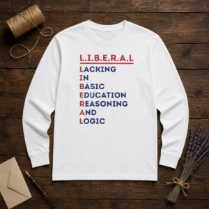 Hot Liberal Lacking In Basic Education Reasoning And Logic Long Sleeve Shirt