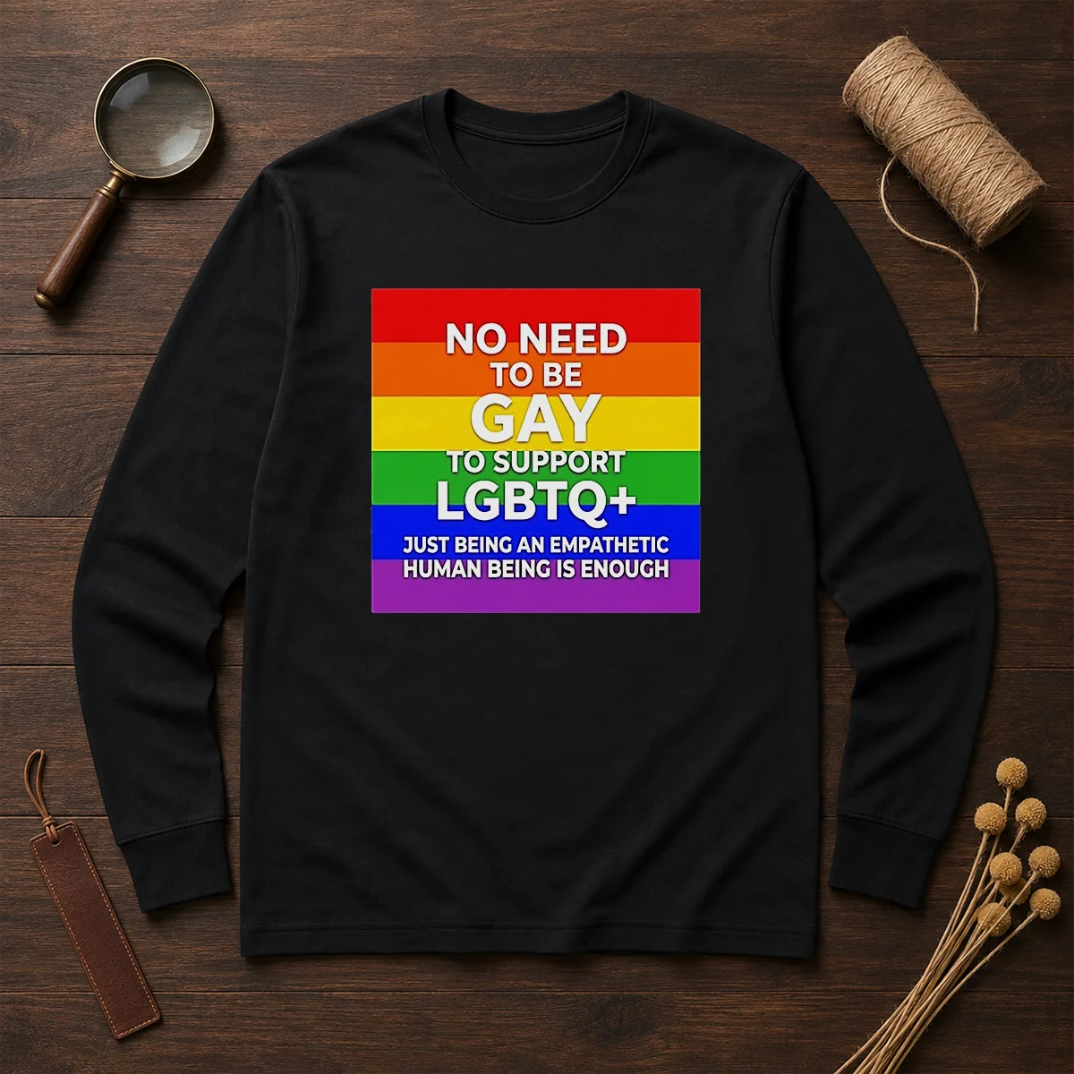 Hot No Need To Be Gay To Support LGBTQ Just Being An Empathetic Human Being Is Enough long sleeve shirt in black with bold white text